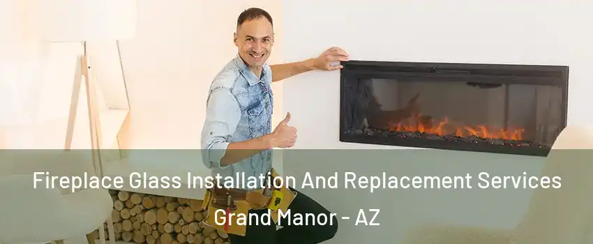 Fireplace Glass Installation And Replacement Services Grand Manor - AZ