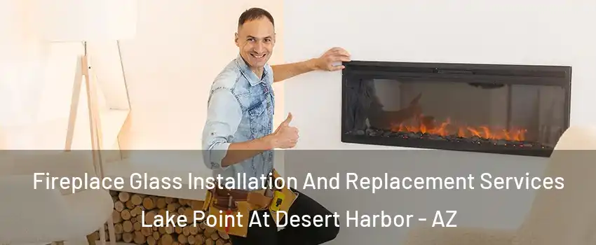 Fireplace Glass Installation And Replacement Services Lake Point At Desert Harbor - AZ