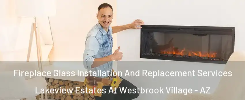 Fireplace Glass Installation And Replacement Services Lakeview Estates At Westbrook Village - AZ