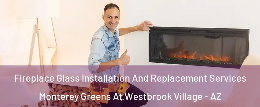 Fireplace Glass Installation And Replacement Services Monterey Greens At Westbrook Village - AZ