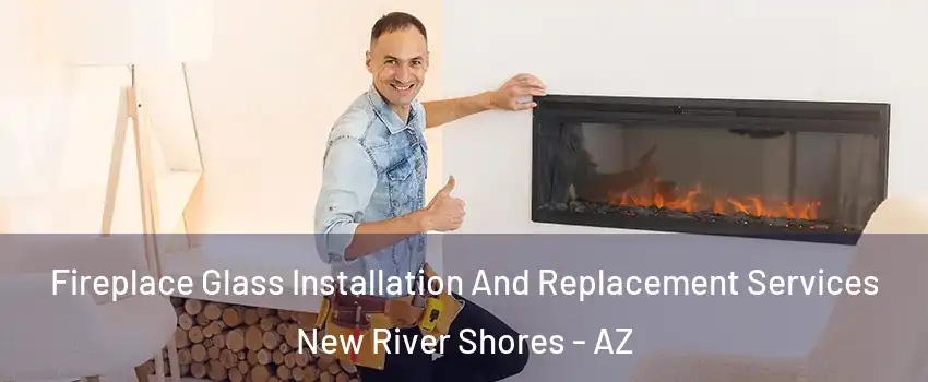 Fireplace Glass Installation And Replacement Services New River Shores - AZ