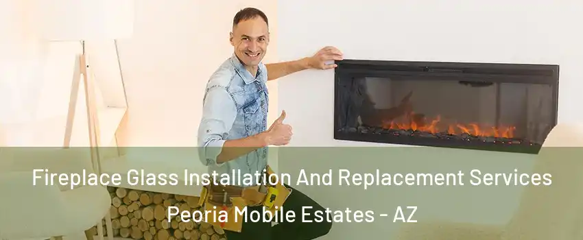 Fireplace Glass Installation And Replacement Services Peoria Mobile Estates - AZ