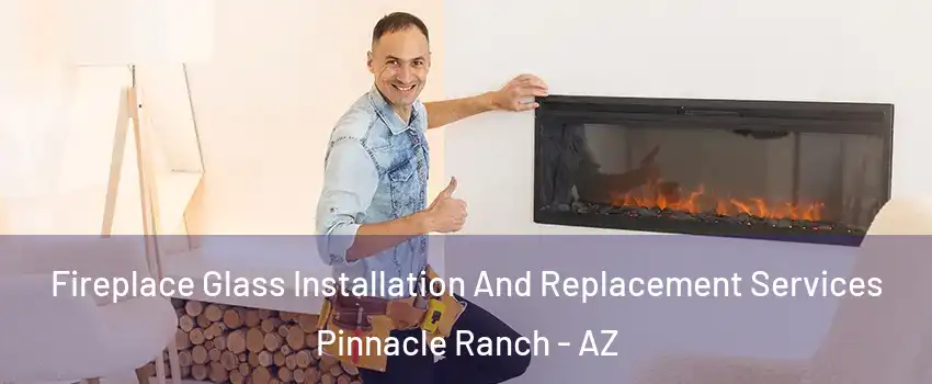 Fireplace Glass Installation And Replacement Services Pinnacle Ranch - AZ