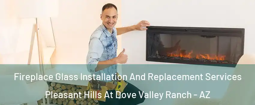Fireplace Glass Installation And Replacement Services Pleasant Hills At Dove Valley Ranch - AZ