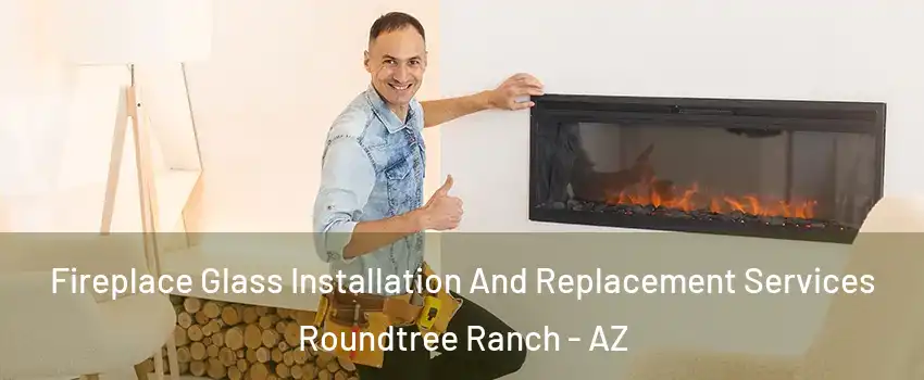 Fireplace Glass Installation And Replacement Services Roundtree Ranch - AZ