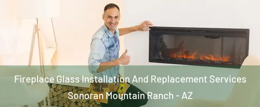 Fireplace Glass Installation And Replacement Services Sonoran Mountain Ranch - AZ