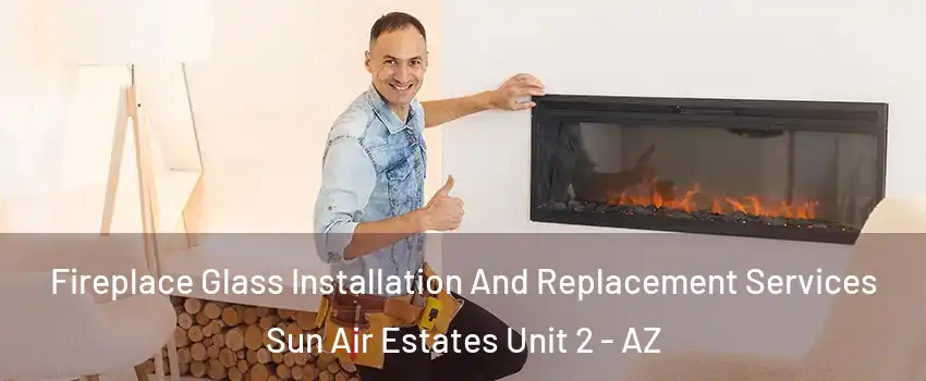 Fireplace Glass Installation And Replacement Services Sun Air Estates Unit 2 - AZ