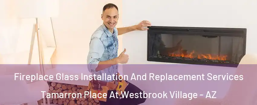 Fireplace Glass Installation And Replacement Services Tamarron Place At Westbrook Village - AZ