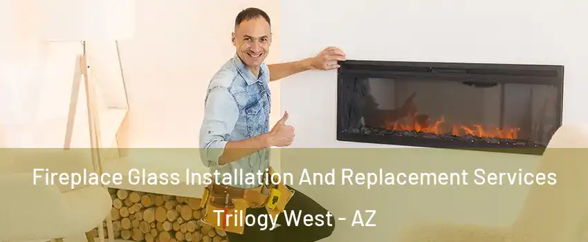 Fireplace Glass Installation And Replacement Services Trilogy West - AZ