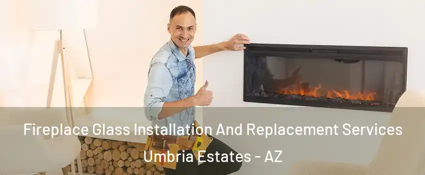 Fireplace Glass Installation And Replacement Services Umbria Estates - AZ