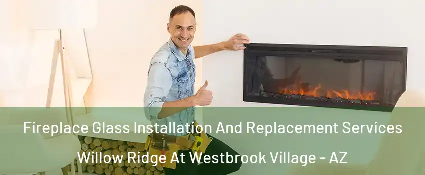 Fireplace Glass Installation And Replacement Services Willow Ridge At Westbrook Village - AZ