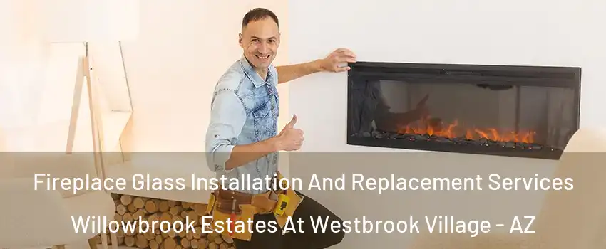 Fireplace Glass Installation And Replacement Services Willowbrook Estates At Westbrook Village - AZ