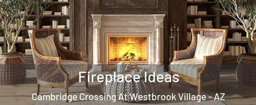 Fireplace Ideas Cambridge Crossing At Westbrook Village - AZ