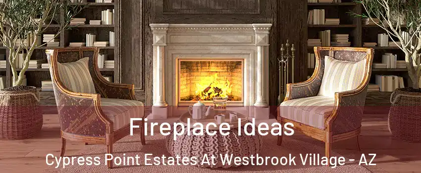 Fireplace Ideas Cypress Point Estates At Westbrook Village - AZ