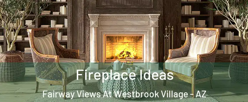 Fireplace Ideas Fairway Views At Westbrook Village - AZ