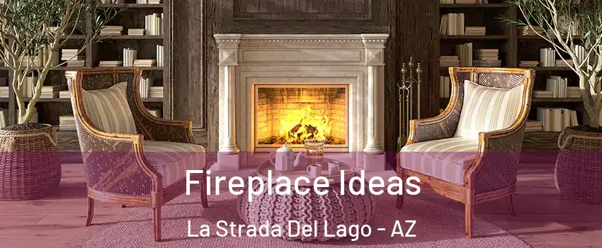 Fireplace Ideas La Strada Del Lago - AZ