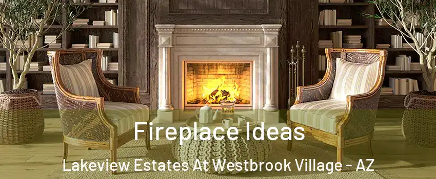 Fireplace Ideas Lakeview Estates At Westbrook Village - AZ