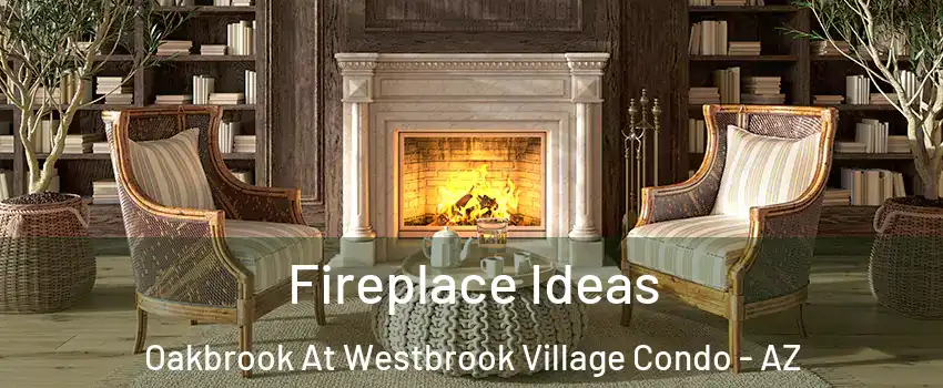 Fireplace Ideas Oakbrook At Westbrook Village Condo - AZ