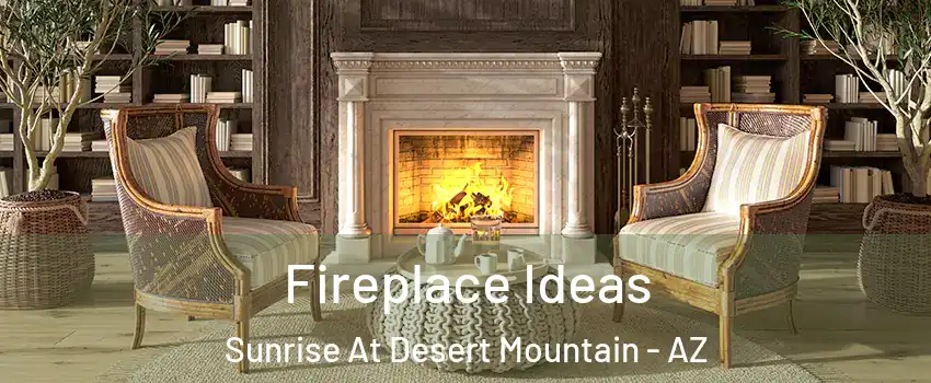 Fireplace Ideas Sunrise At Desert Mountain - AZ