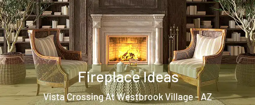 Fireplace Ideas Vista Crossing At Westbrook Village - AZ