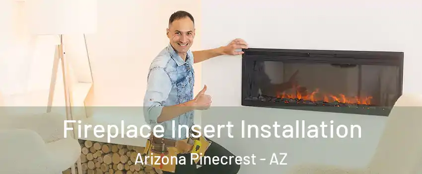 Fireplace Insert Installation Arizona Pinecrest - AZ