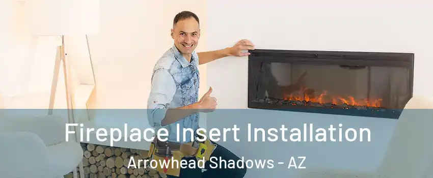 Fireplace Insert Installation Arrowhead Shadows - AZ