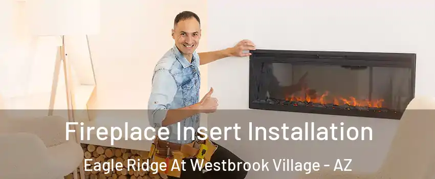 Fireplace Insert Installation Eagle Ridge At Westbrook Village - AZ