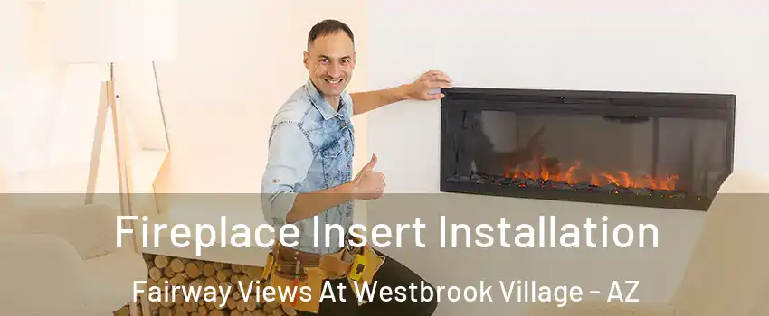 Fireplace Insert Installation Fairway Views At Westbrook Village - AZ