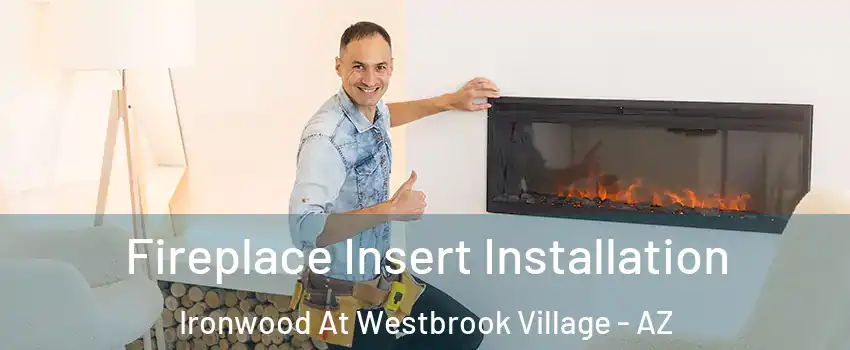 Fireplace Insert Installation Ironwood At Westbrook Village - AZ