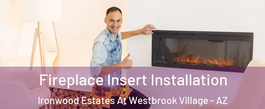 Fireplace Insert Installation Ironwood Estates At Westbrook Village - AZ