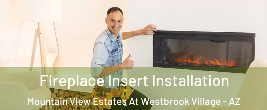 Fireplace Insert Installation Mountain View Estates At Westbrook Village - AZ