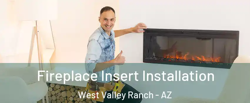 Fireplace Insert Installation West Valley Ranch - AZ