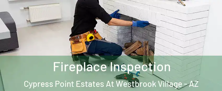 Fireplace Inspection Cypress Point Estates At Westbrook Village - AZ