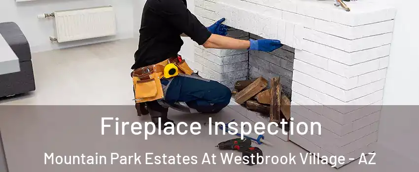 Fireplace Inspection Mountain Park Estates At Westbrook Village - AZ