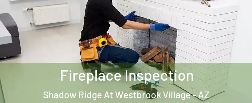 Fireplace Inspection Shadow Ridge At Westbrook Village - AZ