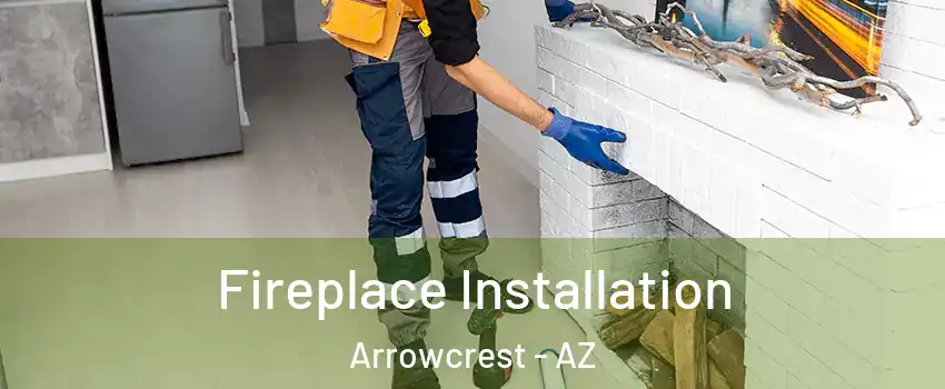 Fireplace Installation Arrowcrest - AZ