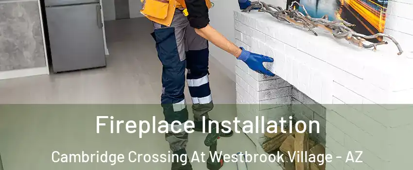 Fireplace Installation Cambridge Crossing At Westbrook Village - AZ