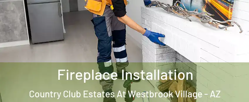 Fireplace Installation Country Club Estates At Westbrook Village - AZ