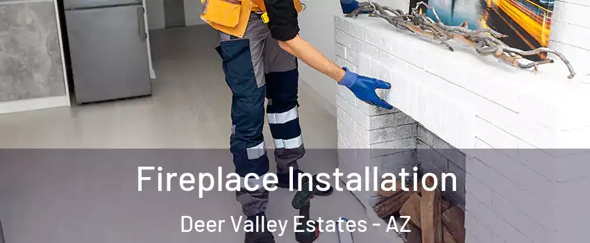 Fireplace Installation Deer Valley Estates - AZ