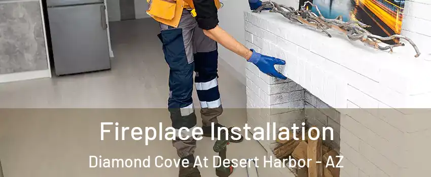 Fireplace Installation Diamond Cove At Desert Harbor - AZ