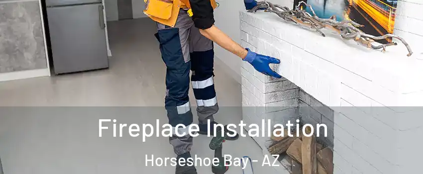 Fireplace Installation Horseshoe Bay - AZ