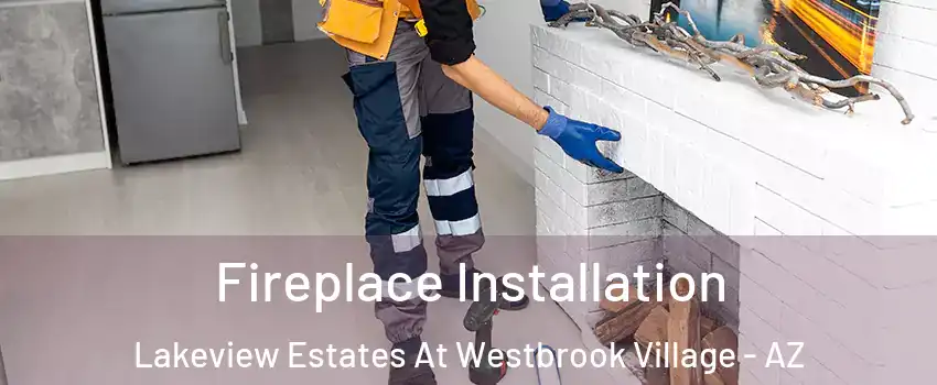 Fireplace Installation Lakeview Estates At Westbrook Village - AZ