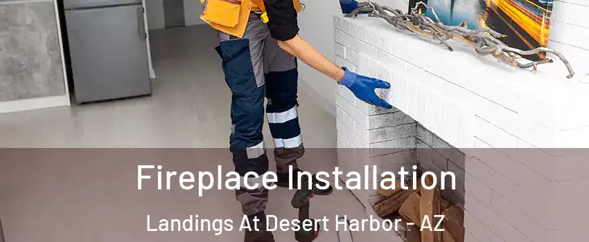 Fireplace Installation Landings At Desert Harbor - AZ