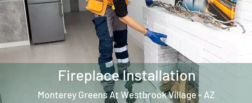 Fireplace Installation Monterey Greens At Westbrook Village - AZ