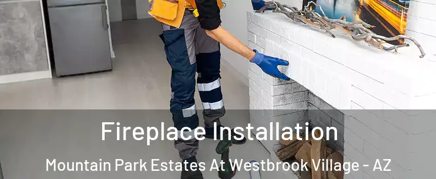 Fireplace Installation Mountain Park Estates At Westbrook Village - AZ