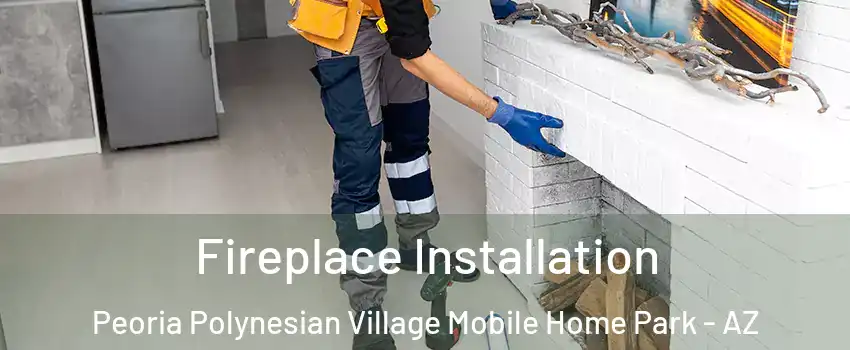 Fireplace Installation Peoria Polynesian Village Mobile Home Park - AZ