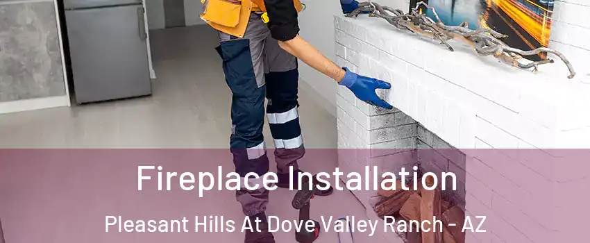 Fireplace Installation Pleasant Hills At Dove Valley Ranch - AZ