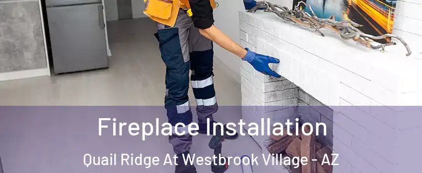 Fireplace Installation Quail Ridge At Westbrook Village - AZ