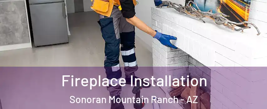 Fireplace Installation Sonoran Mountain Ranch - AZ
