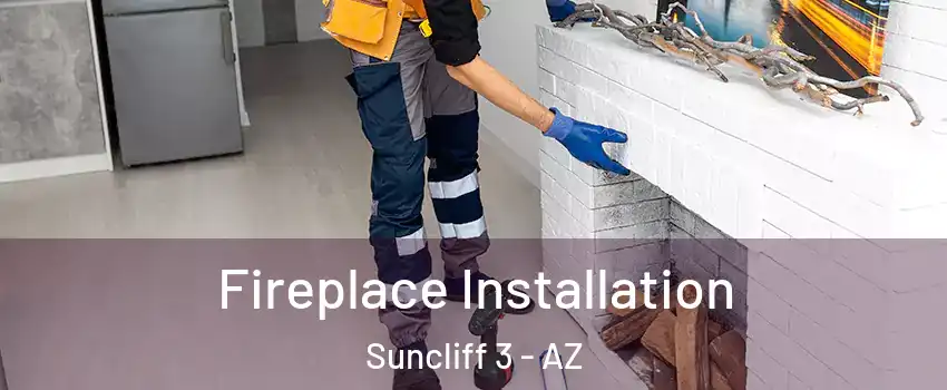 Fireplace Installation Suncliff 3 - AZ